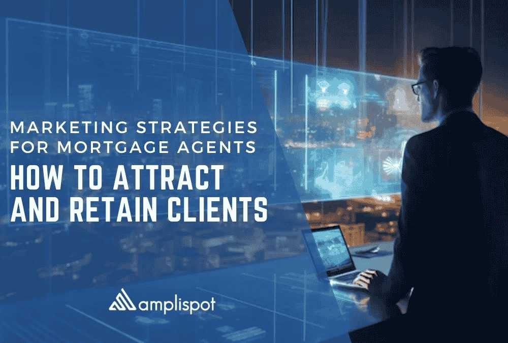 Marketing Strategies for Mortgage Agents: How to Attract and Retain Clients