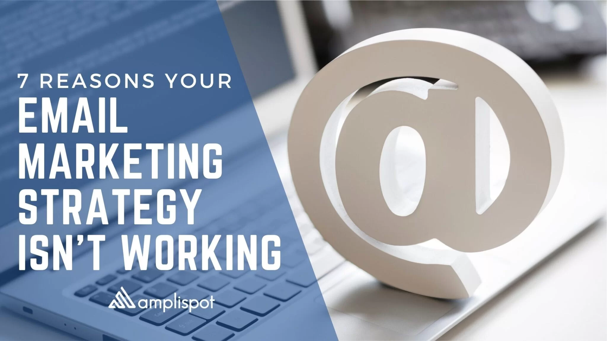 7 Reasons Your Email Marketing Strategy Isn't Working