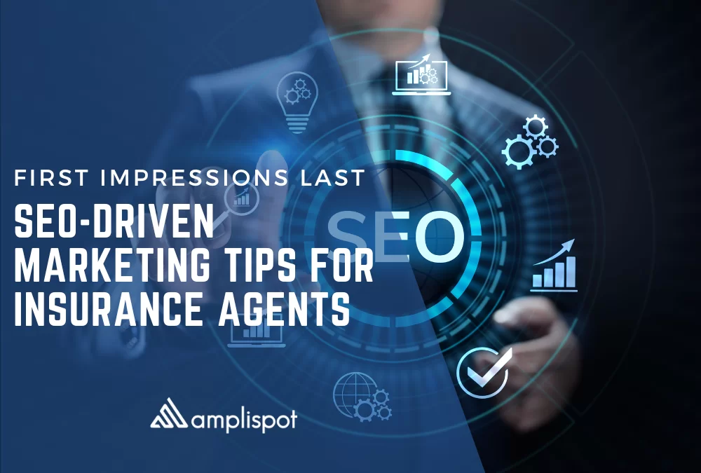 First Impressions Last: SEO-Driven Marketing Tips for Insurance Agents