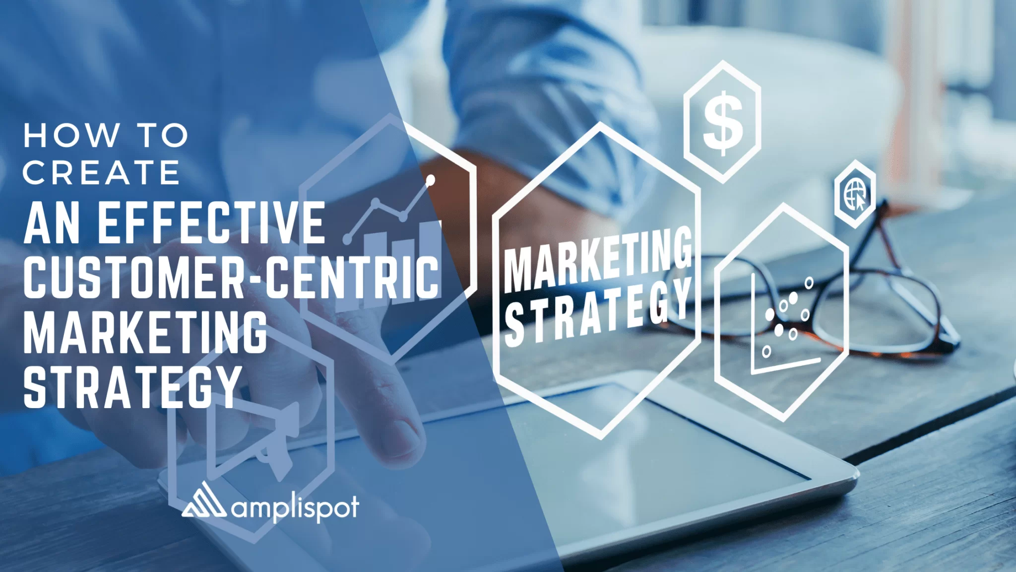 How to Create an Effective Customer-Centric Marketing Strategy