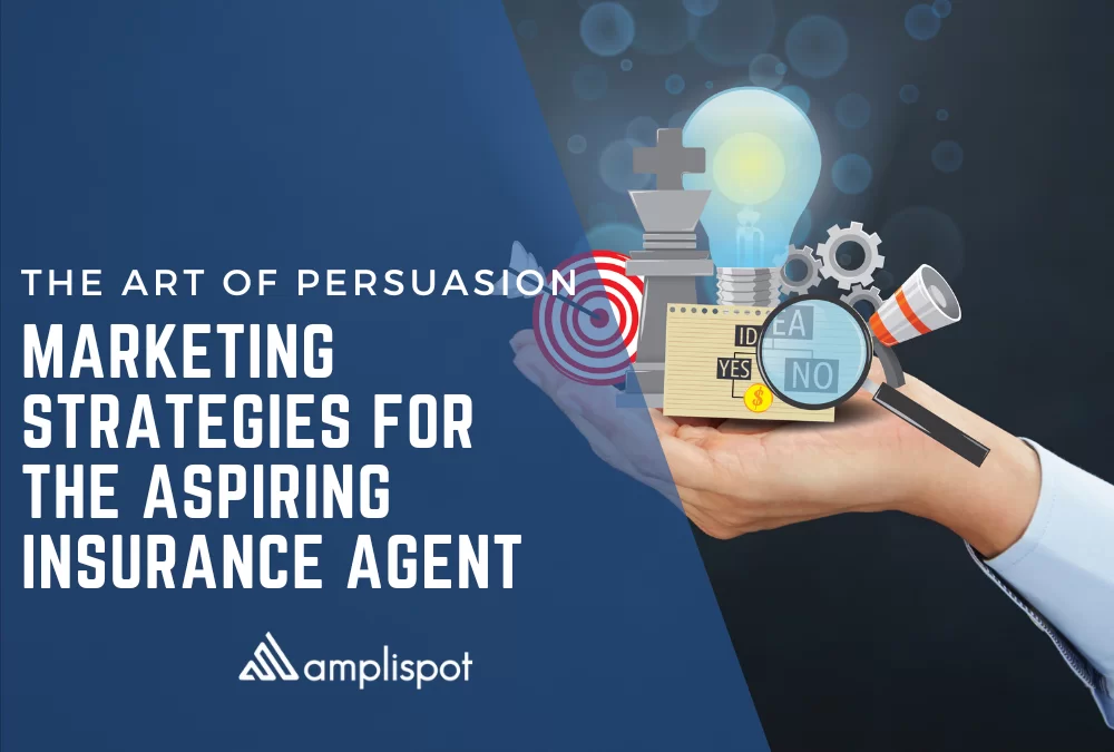 The Art of Persuasion: Marketing Strategies for the Aspiring Insurance Agent